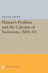 Title: Plateau's Problem and the Calculus of Variations. (MN-35), Author: Michael Struwe