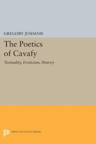Title: The Poetics of Cavafy: Textuality, Eroticism, History, Author: Gregory Jusdanis