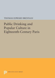 Title: Public Drinking and Popular Culture in Eighteenth-Century Paris, Author: Thomas Edward Brennan