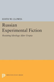 Title: Russian Experimental Fiction: Resisting Ideology after Utopia, Author: Edith W. Clowes