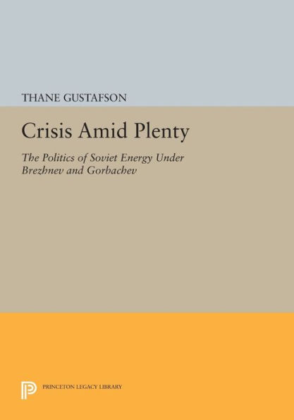 Crisis amid Plenty: The Politics of Soviet Energy under Brezhnev and Gorbachev