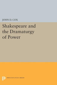 Title: Shakespeare and the Dramaturgy of Power, Author: John D. Cox
