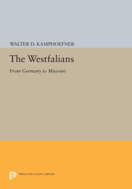 Title: The Westfalians: From Germany to Missouri, Author: Walter D. Kamphoefner