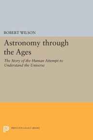 Title: Astronomy through the Ages: The Story of the Human Attempt to Understand the Universe, Author: Robert Wilson
