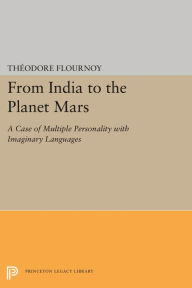 Title: From India to the Planet Mars: A Case of Multiple Personality with Imaginary Languages, Author: Theodore Flournoy
