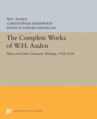 Title: The Complete Works of W.H. Auden: Plays and Other Dramatic Writings, 1928-1938, Author: W. H. Auden