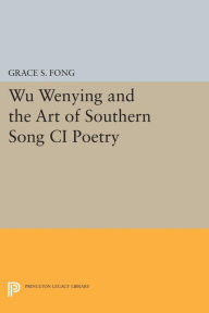 Title: Wu Wenying and the Art of Southern Song Ci Poetry, Author: Grace S. Fong