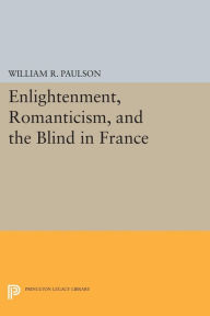 Title: Enlightenment, Romanticism, and the Blind in France, Author: William R. Paulson