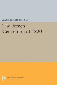 Title: The French Generation of 1820, Author: Alan Barrie Spitzer