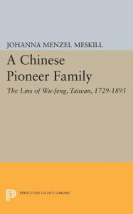 Title: A Chinese Pioneer Family: The Lins of Wu-feng, Taiwan, 1729-1895, Author: Johanna Margarete Menzel Meskill