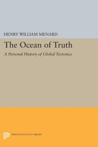 Title: The Ocean of Truth: A Personal History of Global Tectonics, Author: Henry William Menard