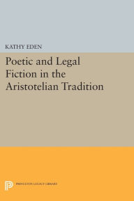 Title: Poetic and Legal Fiction in the Aristotelian Tradition, Author: Kathy Eden