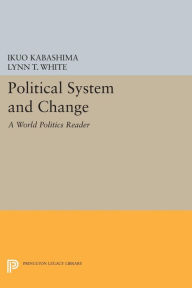 Title: Political System and Change: A World Politics Reader, Author: Ikuo Kabashima