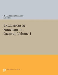 Title: Excavations at Sarachane in Istanbul, Volume 1, Author: R. Martin Harrison