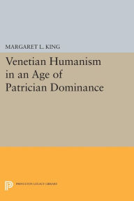 Title: Venetian Humanism in an Age of Patrician Dominance, Author: Margaret L King