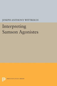 Title: Interpreting SAMSON AGONISTES, Author: Joseph Anthony Wittreich
