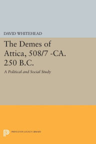 Title: The Demes of Attica, 508/7 -ca. 250 B.C.: A Political and Social Study, Author: David Whitehead