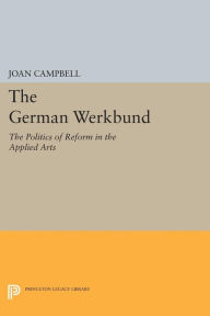 Title: The German Werkbund: The Politics of Reform in the Applied Arts, Author: Joan Campbell