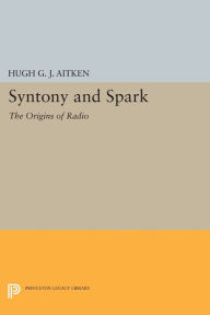 Title: Syntony and Spark: The Origins of Radio, Author: Hugh G.J. Aitken