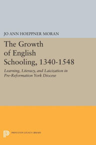 Title: The Growth of English Schooling, 1340-1548: Learning, Literacy, and Laicization in Pre-Reformation York Diocese, Author: Jo Ann Hoeppner Moran