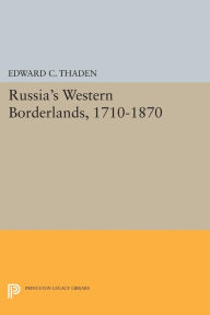 Title: Russia's Western Borderlands, 1710-1870, Author: Edward C. Thaden
