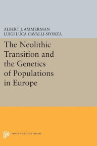 Title: The Neolithic Transition and the Genetics of Populations in Europe, Author: Albert J. Ammerman