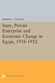Title: State, Private Enterprise and Economic Change in Egypt, 1918-1952, Author: Robert L. Tignor