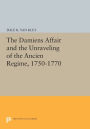 The Damiens Affair and the Unraveling of the ANCIEN REGIME, 1750-1770