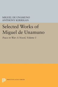 Title: Selected Works of Miguel de Unamuno, Volume 1: Peace in War: A Novel, Author: Miguel de Unamuno