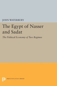 Title: The Egypt of Nasser and Sadat: The Political Economy of Two Regimes, Author: John Waterbury