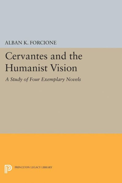 Cervantes and the Humanist Vision: A Study of Four Exemplary Novels
