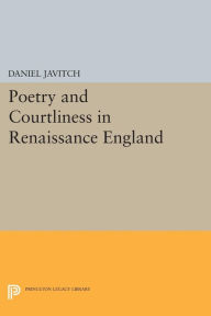 Title: Poetry and Courtliness in Renaissance England, Author: Daniel Javitch