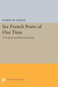 Title: Six French Poets of Our Time: A Critical and Historical Study, Author: Robert W. Greene