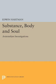 Title: Substance, Body and Soul: Aristotelian Investigations, Author: Edwin Hartman