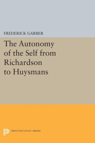 Title: The Autonomy of the Self from Richardson to Huysmans, Author: Frederick Garber