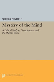 Title: Mystery of the Mind: A Critical Study of Consciousness and the Human Brain, Author: Wilder Penfield