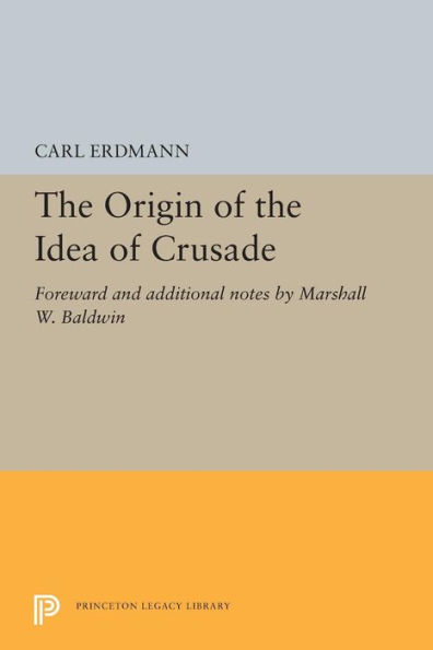 The Origin of the Idea of Crusade: Foreword and additional notes by Marshall W. Baldwin