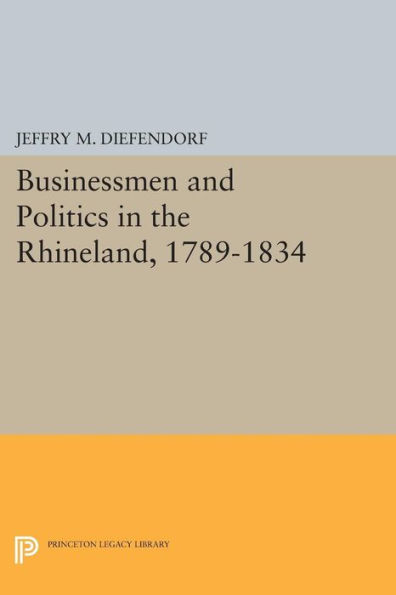 Businessmen and Politics in the Rhineland, 1789-1834