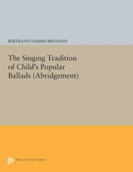 Title: The Singing Tradition of Child's Popular Ballads. (Abridgement), Author: Bertrand Harris Bronson