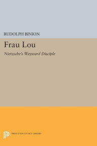 Title: Frau Lou: Nietzsche's Wayward Disciple, Author: Rudolph Binion