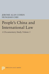 Title: People's China and International Law, Volume 1: A Documentary Study, Author: Jerome Alan Cohen