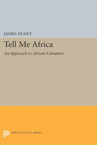 Title: Tell Me Africa: An Approach to African Literature, Author: James Olney