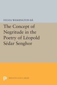 Title: The Concept of Negritude in the Poetry of Leopold Sedar Senghor, Author: Sylvia Washington Ba