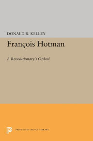 Title: Francois Hotman: A Revolutionary's Ordeal, Author: Donald R. Kelley