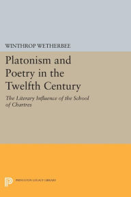 Title: Platonism and Poetry in the Twelfth Century: The Literary Influence of the School of Chartres, Author: Winthrop Wetherbee