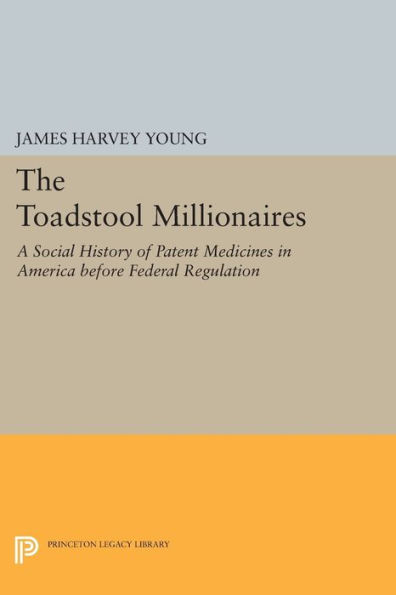 The Toadstool Millionaires: A Social History of Patent Medicines in America before Federal Regulation