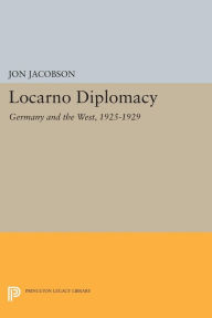 Title: Locarno Diplomacy: Germany and the West, 1925-1929, Author: Jon Jacobson
