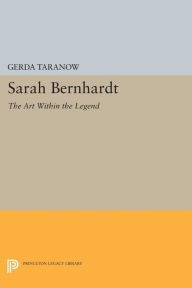 Title: Sarah Bernhardt: The Art Within the Legend, Author: Gerda Taranow