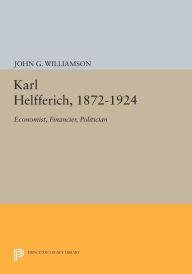 Title: Karl Helfferich, 1872-1924: Economist, Financier, Politician, Author: John G. Williamson