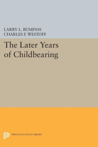 Title: The Later Years of Childbearing, Author: Larry L. Bumpass